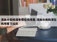 漫画分类韩漫免费在线观看,漫画分类韩漫在线观看下拉式