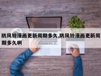 防风铃漫画更新周期多久,防风铃漫画更新周期多久啊