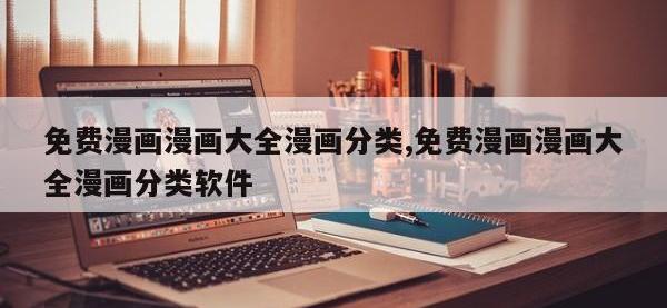 免费漫画漫画大全漫画分类,免费漫画漫画大全漫画分类软件